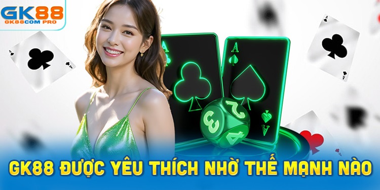 GK88 vươn lên top đầu nhờ những thế mạnh nào?