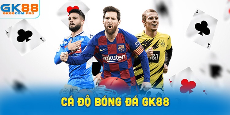 Cá độ bóng đá GK88 – Những kiến thức căn bản nhất cho người mới