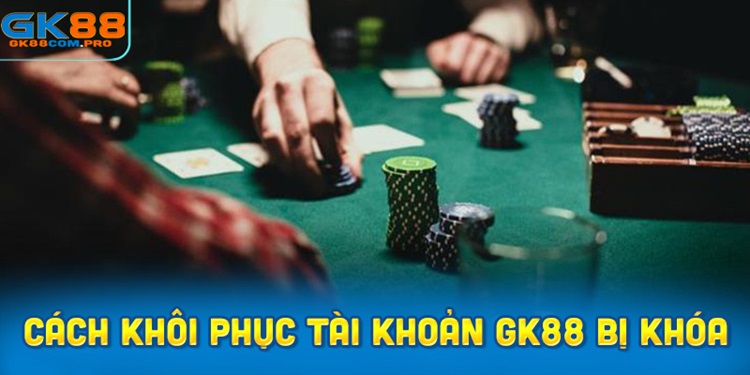 Cách khôi phục tài khoản GK88 bị khóa nhanh chóng