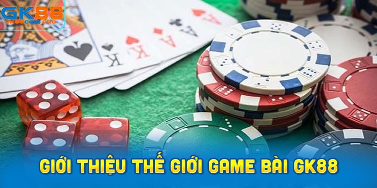 Giới thiệu thế giới game bài GK88 cực hot