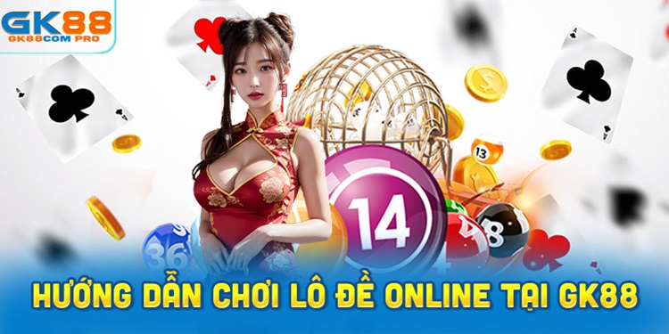 Hướng Dẫn Chơi Lô Đề Online Hiệu Quả Tại GK88