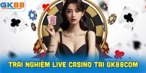 ưu điểm khi trải nghiệm Live Casino tại GK88com