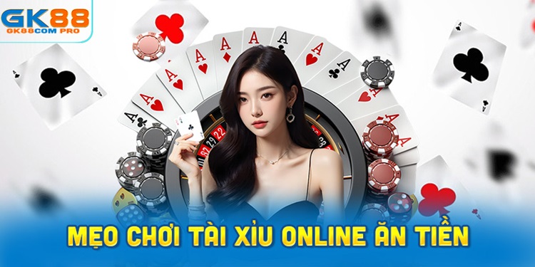 Mẹo chơi Tài Xỉu online ăn tiền từ các cao thủ GK88