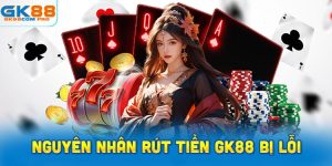Nguyên nhân rút tiền GK88 bị lỗi và tiền lâu không về