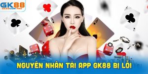 Nguyên nhân tải app nhà cái GK88 bị lỗi