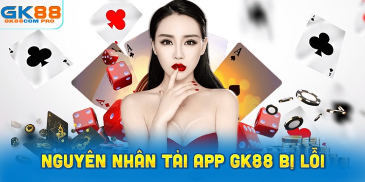 Nguyên nhân tải app nhà cái GK88 bị lỗi