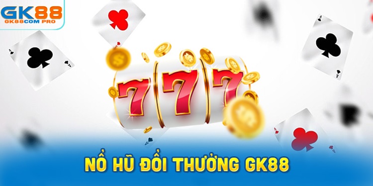 Nổ Hũ Đổi Thưởng GK88 – Thiên Đường Slot Đỉnh Cao