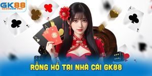 Những ưu điểm khi chơi Rồng Hổ tại nhà cái GK88
