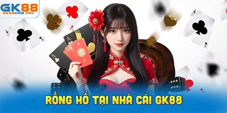 Rồng Hổ GK88 – Những kỹ năng chơi ăn tiền nhà cái từ các chuyên gia