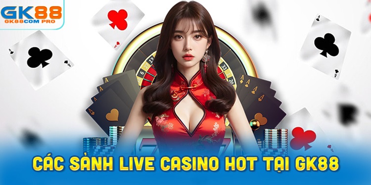 Tổng hợp các sảnh Live Casino tại GK88