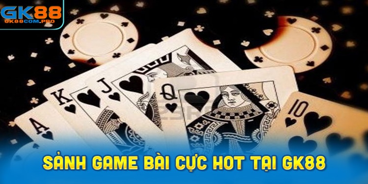 Khám phá các sảnh Game Bài cực hot tại GK88