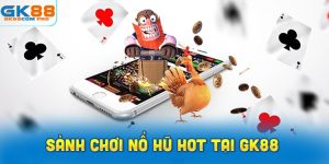 Top Sảnh Chơi Nổ Hũ Nổi Tiếng Tại Nhà Cái GK88