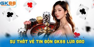 Sự thật về tin đồn GK88 lừa đảo
