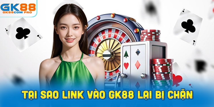 Tại Sao Link Vào GK88 Lại Bị Chặn