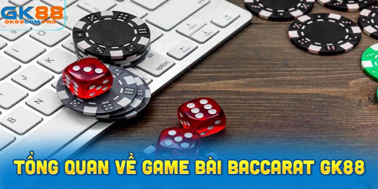 Giới thiệu tổng quan về game bài Baccarat GK88