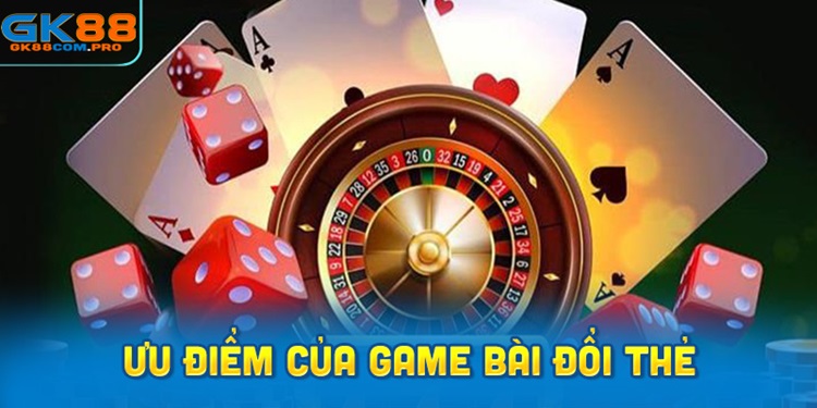 Ưu điểm vượt trội của game bài đổi thẻ điện thoại