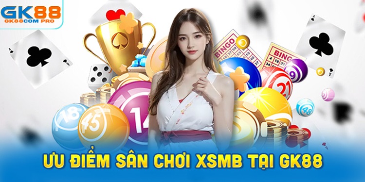 Những ưu điểm nổi bật khi tham gia XSMB tại GK88
