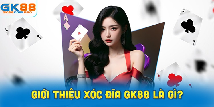 Xóc đĩa GK88 – Giới thiệu, hướng dẫn cách chơi cược chi tiết nhất