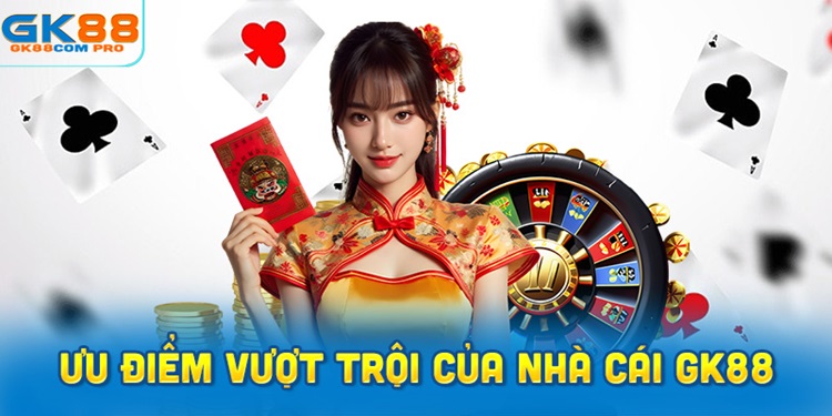 Những ưu điểm vượt trội của nhà cái GK88